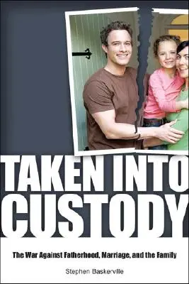 Taken Into Custody: Războiul împotriva taților, căsătoriei și familiei - Taken Into Custody: The War Against Fathers, Marriage, and the Family