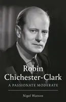 Robin Chichester-Clark - Un moderat pasionat - Robin Chichester-Clark - A Passionate Moderate