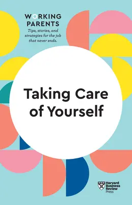Să ai grijă de tine (HBR Working Parents Series) - Taking Care of Yourself (HBR Working Parents Series)