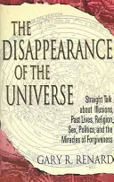 Dispariția Universului: Vorbire directă despre iluzii, vieți anterioare, religie, sex, politică și miracolele iertării - The Disappearance of the Universe: Straight Talk about Illusions, Past Lives, Religion, Sex, Politics, and the Miracles of Forgiveness