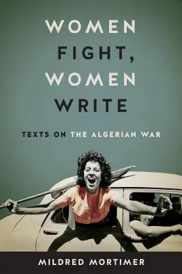 Femeile luptă, femeile scriu: Texte despre războiul algerian - Women Fight, Women Write: Texts on the Algerian War