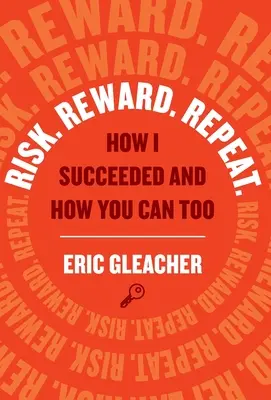 Risc. Recompensă. Repetați: Cum am reușit eu și cum puteți reuși și voi - Risk. Reward. Repeat.: How I Succeeded and How You Can Too
