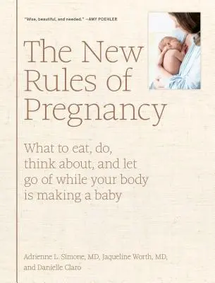 Noile reguli ale sarcinii: Ce să mănânci, să faci, la ce să te gândești și la ce să renunți în timp ce corpul tău face un copil - The New Rules of Pregnancy: What to Eat, Do, Think About, and Let Go of While Your Body Is Making a Baby