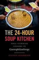 The 24-Hour Soup Kitchen: Lecții care răscolesc sufletul în gastrofilantropie - The 24-Hour Soup Kitchen: Soul-Stirring Lessons in Gastrophilanthropy