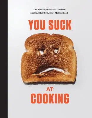 Ești nașpa la gătit: The Absurdly Practical Guide to Sucking Slightly Less at Making Food: O carte de bucate - You Suck at Cooking: The Absurdly Practical Guide to Sucking Slightly Less at Making Food: A Cookbook
