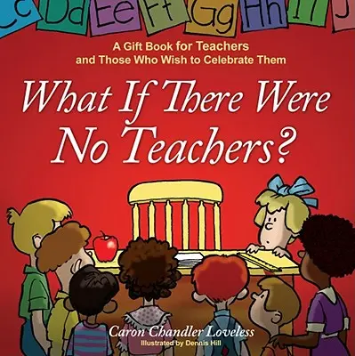 Ce-ar fi dacă nu ar exista profesori? O carte cadou pentru profesori și pentru cei care doresc să îi sărbătorească - What If There Were No Teachers?: A Gift Book for Teachers and Those Who Wish to Celebrate Them