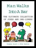 Man Walks Into A Bar - Colecția supremă de glume și replici unice - Man Walks Into A Bar - The Ultimate Collection of Jokes and One-Liners
