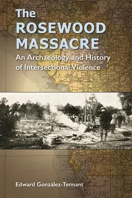 Masacrul de la Rosewood: O arheologie și o istorie a violenței intersectoriale - The Rosewood Massacre: An Archaeology and History of Intersectional Violence