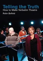 A spune adevărul: cum să faci teatru verbatim - Telling the Truth: How to Make Verbatim Theatre