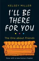 I'll Be There For You - Cartea supremă pentru fanii prietenilor de pretutindeni - I'll Be There For You - The Ultimate Book for Friends Fans Everywhere
