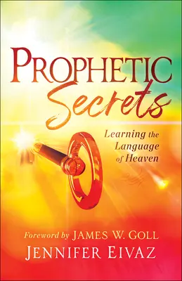 Secretele profetice: Învățarea limbajului cerului - Prophetic Secrets: Learning the Language of Heaven