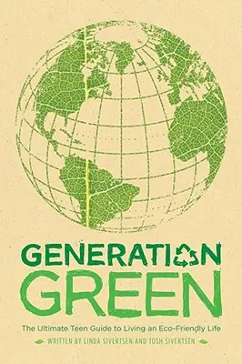 Generația verde: Ghidul suprem al adolescenților pentru a trăi o viață ecologică - Generation Green: The Ultimate Teen Guide to Living an Eco-Friendly Life