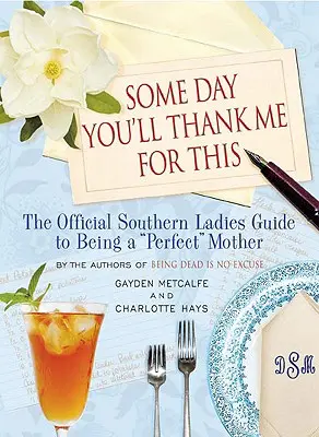Într-o zi îmi vei mulțumi pentru asta: Ghidul oficial al doamnelor din sud pentru a fi o mamă perfectă” - Some Day You'll Thank Me for This: The Official Southern Ladies' Guide to Being a perfect