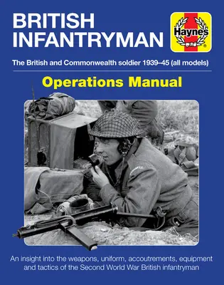 Manualul de operațiuni al infanteristului britanic: The British and Commonwealth Soldier 1939-1945 (All Models) - An Insight Into the Weapons, Uniform, Accoutremen - British Infantryman Operations Manual: The British and Commonwealth Soldier 1939-1945 (All Models) - An Insight Into the Weapons, Uniform, Accoutremen