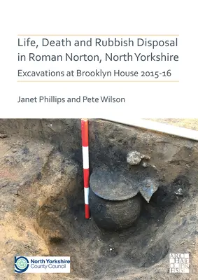 Viața, moartea și evacuarea gunoiului în Roman Norton, North Yorkshire: Excavații la Brooklyn House 2015-16 - Life, Death and Rubbish Disposal in Roman Norton, North Yorkshire: Excavations at Brooklyn House 2015-16