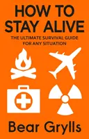 Cum să rămâi în viață - Ghidul suprem de supraviețuire pentru orice situație - How to Stay Alive - The Ultimate Survival Guide for Any Situation