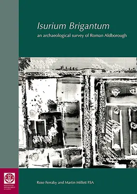 Isurium Brigantum: Un studiu arheologic al orașului roman Aldborough - Isurium Brigantum: An Archaeological Survey of Roman Aldborough