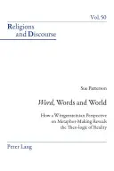 Cuvânt, cuvinte și lume: Cum o perspectivă wittgensteiniană asupra realizării metaforelor dezvăluie teo-logica realității - Word, Words, and World: How a Wittgensteinian Perspective on Metaphor-Making Reveals the Theo-Logic of Reality