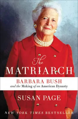 Matriarhul: Barbara Bush și crearea unei dinastii americane - The Matriarch: Barbara Bush and the Making of an American Dynasty
