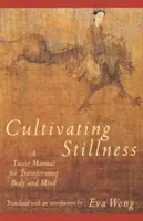 Cultivarea liniștii: Un manual taoist pentru transformarea corpului și a minții - Cultivating Stillness: A Taoist Manual for Transforming Body and Mind