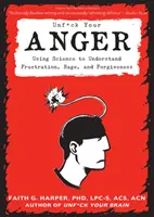 Unfuck Your Anger: Utilizând știința pentru a înțelege frustrarea, furia și iertarea (Using Science to Understand Frustration, Rage, and Forgiveness) - Unfuck Your Anger: Using Science to Understand Frustration, Rage, and Forgiveness