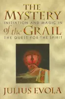 Misterul Graalului: Initiation and Magic in the Quest for the Spirit (Inițiere și magie în căutarea spiritului) - The Mystery of the Grail: Initiation and Magic in the Quest for the Spirit