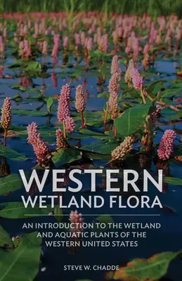 Flora zonelor umede din vest: O introducere în zonele umede și plantele acvatice din vestul Statelor Unite - Western Wetland Flora: An Introduction to the Wetland and Aquatic Plants of the Western United States