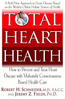 Sănătatea totală a inimii: Cum să preveniți și să inversați bolile de inimă cu abordarea vedică Maharishi a sănătății - Total Heart Health: How to Prevent and Reverse Heart Disease with the Maharishi Vedic Approach to Health