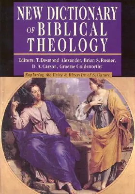 Noul dicționar de teologie biblică: Explorarea diversității unității Scripturii - New Dictionary of Biblical Theology: Exploring the Unity Diversity of Scripture