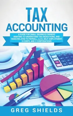 Contabilitate fiscală: A Guide for Small Business Owners Wanting to Understand Tax Deductions, and Taxes Related to Payroll, LLCs, Self-Emplo - Tax Accounting: A Guide for Small Business Owners Wanting to Understand Tax Deductions, and Taxes Related to Payroll, LLCs, Self-Emplo