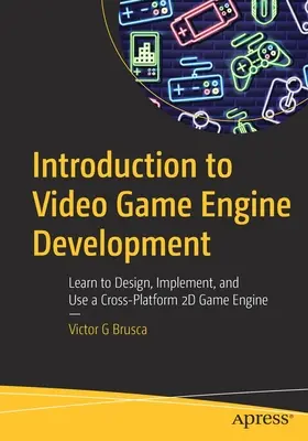Introducere în dezvoltarea motoarelor de jocuri video: Învață să proiectezi, să implementezi și să folosești un motor de jocuri 2D multiplatformă - Introduction to Video Game Engine Development: Learn to Design, Implement, and Use a Cross-Platform 2D Game Engine