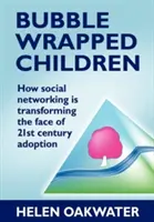 Bubble Wrapped Children: Cum transformă rețelele sociale fața adopției în secolul XXI - Bubble Wrapped Children: How Social Networking Is Transforming the Face of 21st Century Adoption