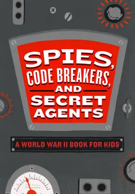 Spies, Code Breakers, and Secret Agents: O carte pentru copii despre Al Doilea Război Mondial - Spies, Code Breakers, and Secret Agents: A World War II Book for Kids