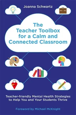 Cutia cu instrumente a profesorului pentru o clasă calmă și conectată: Teacher-Friendly Mental Health Strategies to Help You and Your Students Thrive* (Strategii de sănătate mintală prietenoase pentru profesori pentru a vă ajuta pe dumneavoastră și pe elevii dumneavoastră să prosperați) - The Teacher Toolbox for a Calm and Connected Classroom: Teacher-Friendly Mental Health Strategies to Help You and Your Students Thrive*