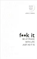 Fuck It: Fii împăcat cu viața, exact așa cum este - Fuck It: Be at Peace with Life, Just as It Is