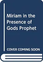 Miriam - O lună în prezența profetului lui Dumnezeu - Miriam - A month in the presence of God's prophet