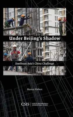 Sub umbra Beijingului: Provocarea Chinei din Asia de Sud-Est - Under Beijing's Shadow: Southeast Asia's China Challenge