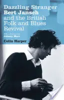 Dazzling Stranger - Bert Jansch și renașterea folk-ului și blues-ului britanic - Dazzling Stranger - Bert Jansch and the British Folk and Blues Revival