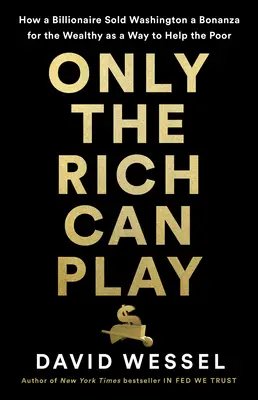 Numai bogații pot juca: Cum funcționează Washingtonul în noua eră aurită - Only the Rich Can Play: How Washington Works in the New Gilded Age