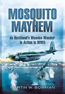 Mosquito Mayhem: Minunea din lemn a lui de Havilland în acțiune în al Doilea Război Mondial - Mosquito Mayhem: de Havilland's Wooden Wonder in Action in WWII