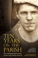 Ten Years on the Parish (Zece ani în parohie): Autobiografia și scrisorile lui George Garrett - Ten Years on the Parish: The Autobiography and Letters of George Garrett