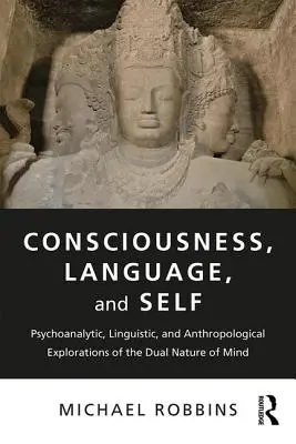 Conștiință, limbaj și sine: Explorări psihanalitice, lingvistice și antropologice ale naturii duale a minții - Consciousness, Language, and Self: Psychoanalytic, Linguistic, and Anthropological Explorations of the Dual Nature of Mind