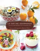 La Tartine Gourmande: Gluten-Free Recipes for an Inspired Life (Rețete fără gluten pentru o viață inspirată) - La Tartine Gourmande: Gluten-Free Recipes for an Inspired Life