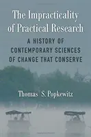 Impracticabilitatea cercetării practice: O istorie a științelor contemporane ale schimbării care conservă - The Impracticality of Practical Research: A History of Contemporary Sciences of Change That Conserve