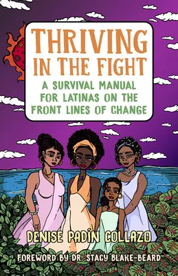 Thriving in the Fight: A Survival Manual for Latinas on the Front Lines of Change (Manual de supraviețuire pentru femeile latino-americane aflate în prima linie a schimbării) - Thriving in the Fight: A Survival Manual for Latinas on the Front Lines of Change