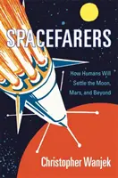 Spacefarers: Cum se vor stabili oamenii pe Lună, Marte și dincolo de acestea - Spacefarers: How Humans Will Settle the Moon, Mars, and Beyond