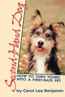 Câine de mâna a doua: Cum să îl transformi pe al tău într-un animal de companie de primă mână - Second-Hand Dog: How to Turn Yours Into a First-Rate Pet