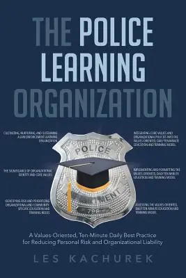 Organizația de învățare a poliției: A Values-Oriented, Ten-Minute Daily Best Practice for Reducing Personal Risk and Organizational Liability - The Police Learning Organization: A Values-Oriented, Ten-Minute Daily Best Practice for Reducing Personal Risk and Organizational Liability