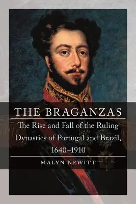 The Braganzas: Ascensiunea și căderea dinastiilor conducătoare din Portugalia și Brazilia, 1640-1910: The Rise and Fall of the Ruling Dynasties of Portugal and Brazil, 1640-1910 - The Braganzas: The Rise and Fall of the Ruling Dynasties of Portugal and Brazil, 1640-1910