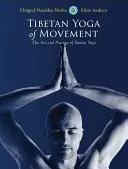 Yoga tibetană a mișcării: Arta și practica Yantra Yoga - Tibetan Yoga of Movement: The Art and Practice of Yantra Yoga